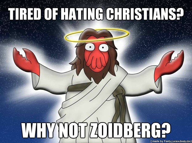 Tired of hating christians? Why not zoidberg?  