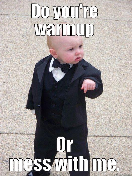 DO YOU'RE WARMUP OR MESS WITH ME. Baby Godfather
