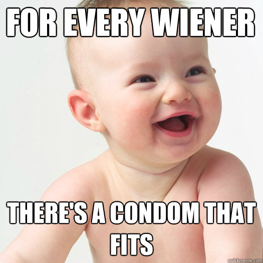 For every wiener  There's a condom that fits  