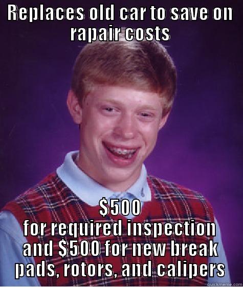 REPLACES OLD CAR TO SAVE ON RAPAIR COSTS $500 FOR REQUIRED INSPECTION AND $500 FOR NEW BREAK PADS, ROTORS, AND CALIPERS Bad Luck Brian