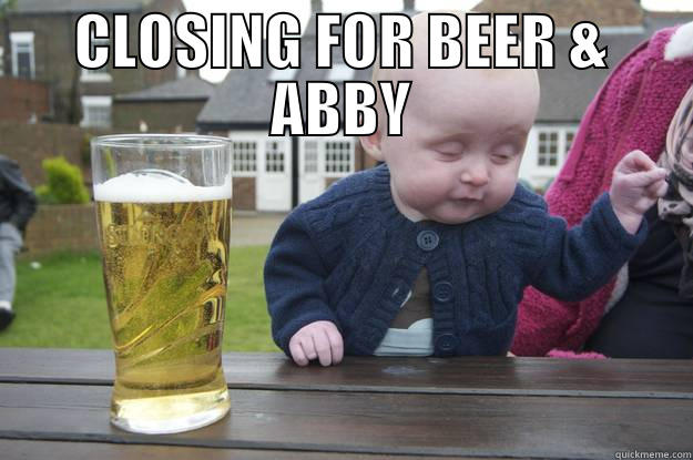 CLOSING FOR BEER & ABBY  drunk baby