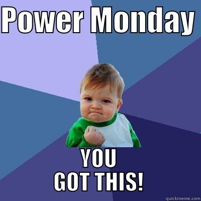 POWER MONDAY  YOU         GOT THIS!         Success Kid