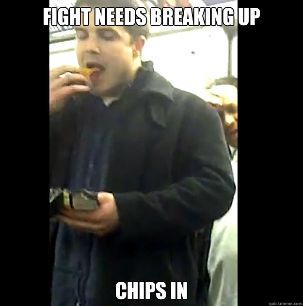 Fight needs breaking up chips in - Fight needs breaking up chips in  snackman