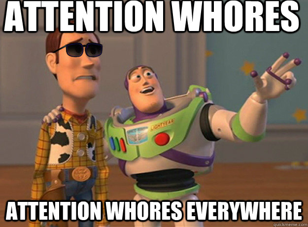 Attention whores attention whores everywhere  