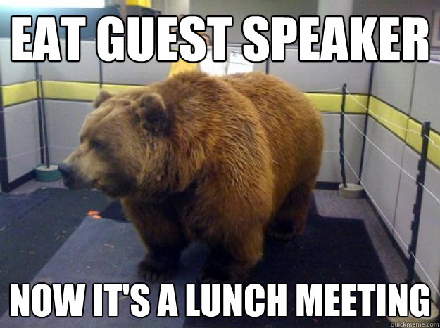 eat guest speaker now it's a lunch meeting - eat guest speaker now it's a lunch meeting  Office Grizzly