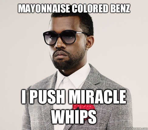 Mayonnaise colored Benz I push miracle whips - Mayonnaise colored Benz I push miracle whips  Romantic Kanye