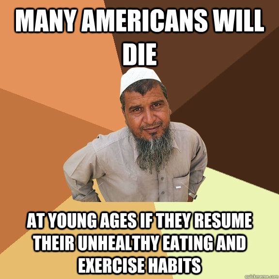 many americans will die at young ages if they resume their unhealthy eating and exercise habits  Ordinary Muslim Man