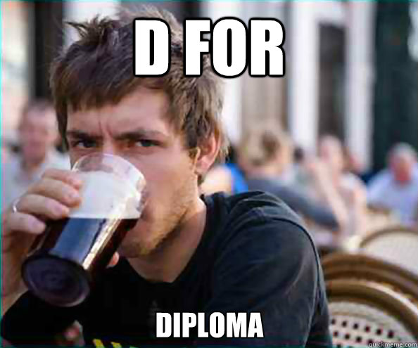 D for  diploma  Lazy College Senior