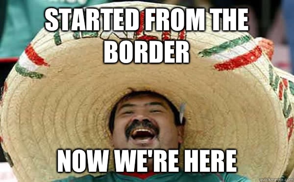 Started From The Border  Now We're Here - Started From The Border  Now We're Here  Laughing Mexican