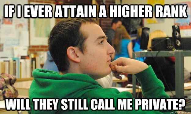 If i ever attain a higher rank Will they still call me private? - If i ever attain a higher rank Will they still call me private?  Private the Philosopher