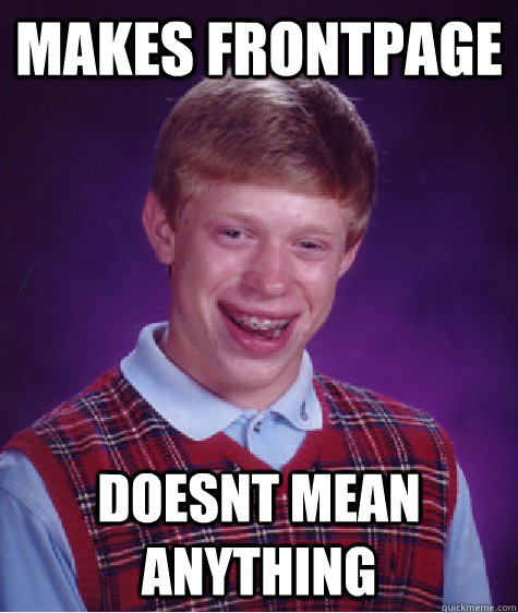 Makes frontpage Doesnt mean anything  Bad Luck Brian