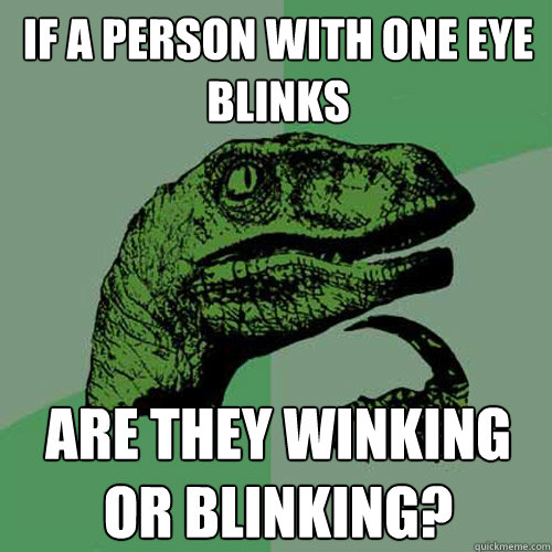 If a person with one eye blinks Are they winking or blinking?  Philosoraptor