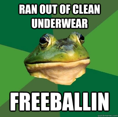 ran out of clean underwear freeballin  Foul Bachelor Frog
