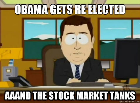 Obama gets re elected    aaand the stock market tanks   South Park Banker
