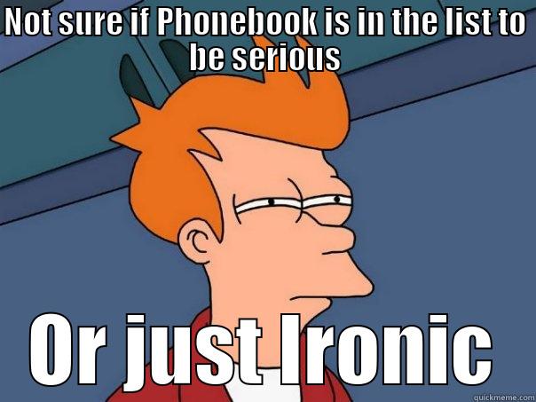 NOT SURE IF PHONEBOOK IS IN THE LIST TO BE SERIOUS OR JUST IRONIC Futurama Fry