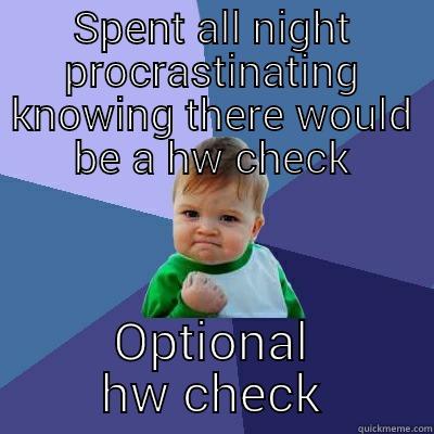SPENT ALL NIGHT PROCRASTINATING KNOWING THERE WOULD BE A HW CHECK OPTIONAL HW CHECK Success Kid