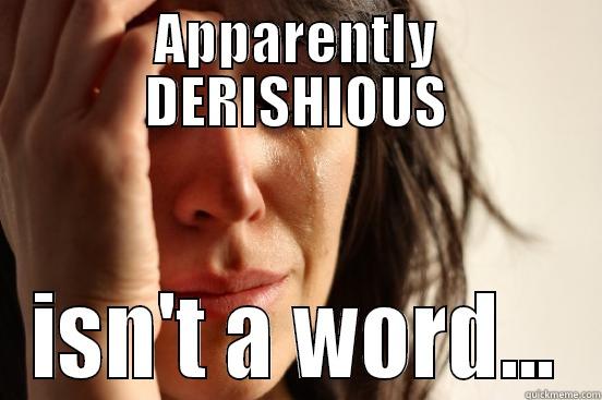 APPARENTLY DERISHIOUS ISN'T A WORD... First World Problems