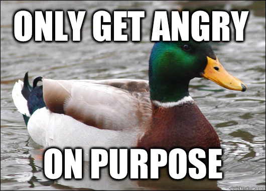 Only get angry On purpose   Actual Advice Mallard