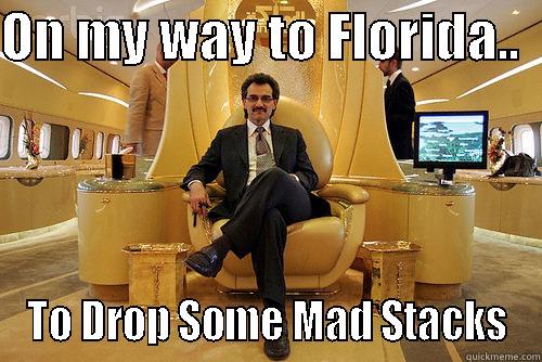 ON MY WAY TO FLORIDA..   TO DROP SOME MAD STACKS Misc