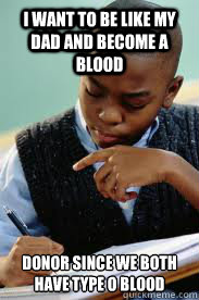 I want to be like my dad and become a blood donor since we both have type o blood  Succesful Black Mans son