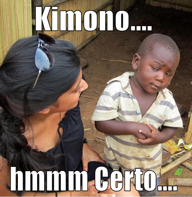 KIMONO.... HMMM CERTO.... Skeptical Third World Kid