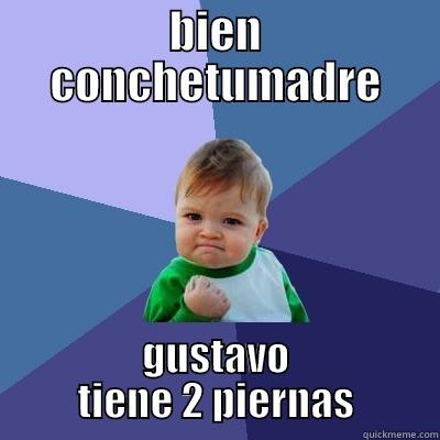 BIEN CONCHETUMADRE GUSTAVO TIENE 2 PIERNAS Success Kid
