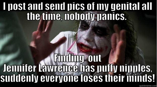 I POST AND SEND PICS OF MY GENITAL ALL THE TIME, NOBODY PANICS.  FINDING  OUT JENNIFER LAWRENCE HAS PUFFY NIPPLES, SUDDENLY EVERYONE LOSES THEIR MINDS! Joker Mind Loss