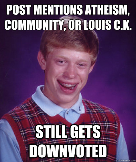 Post mentions Atheism, Community, or Louis C.K. Still gets downvoted  Bad Luck Brian