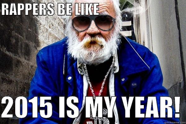 OLD AS RAPPER - RAPPERS BE LIKE                                  2015 IS MY YEAR! Misc