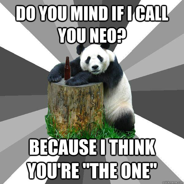 Do you mind if i call you neo? because i think you're 
