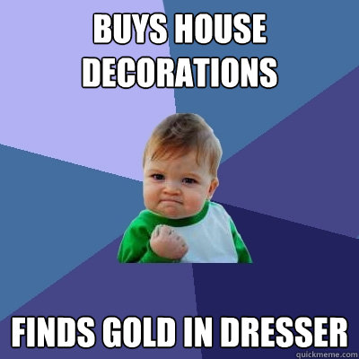 buys house decorations finds gold in dresser  Success Kid