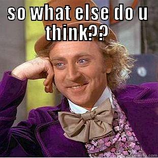 SO WHAT ELSE DO U THINK??  Condescending Wonka