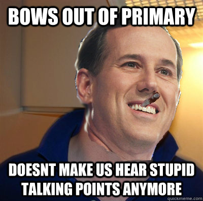 bows out of primary doesnt make us hear stupid talking points anymore  