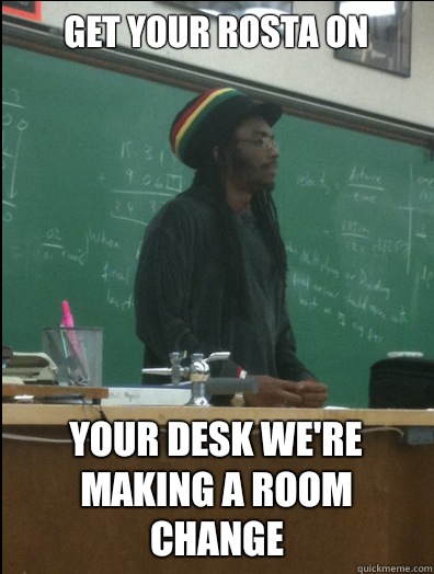 Get your rosta on Your desk we're making a room change  Rasta Science Teacher