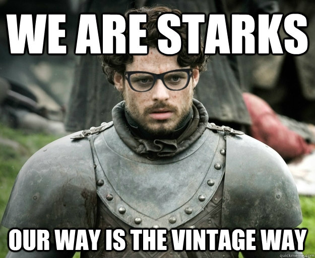 We are starks our way is the vintage way  