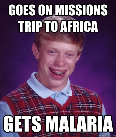 goes on missions trip to africa gets malaria  Bad Luck Brian