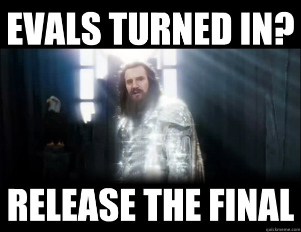 Evals turned in? Release the Final - Evals turned in? Release the Final  Release the Kraken!