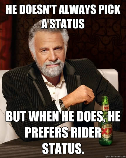 He doesn't always pick a status but when he does, he prefers Rider Status.  The Most Interesting Man In The World