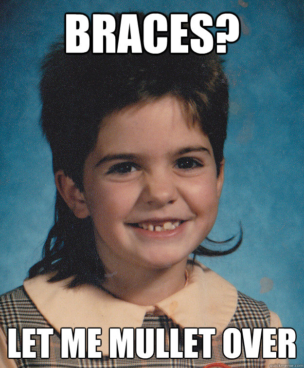 braces? let me mullet over - braces? let me mullet over  Mullet over Kate