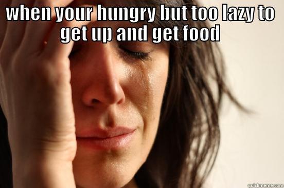 WHEN YOUR HUNGRY BUT TOO LAZY TO GET UP AND GET FOOD  First World Problems