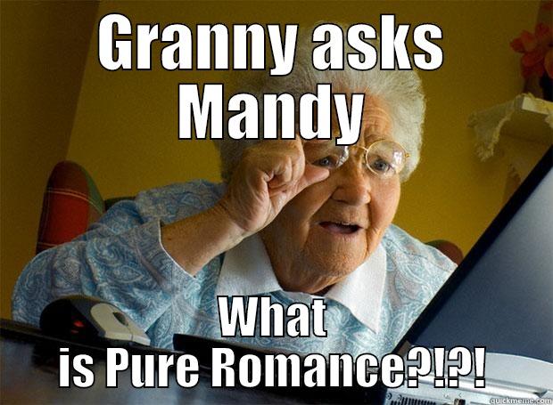GRANNY ASKS MANDY WHAT IS PURE ROMANCE?!?! Grandma finds the Internet