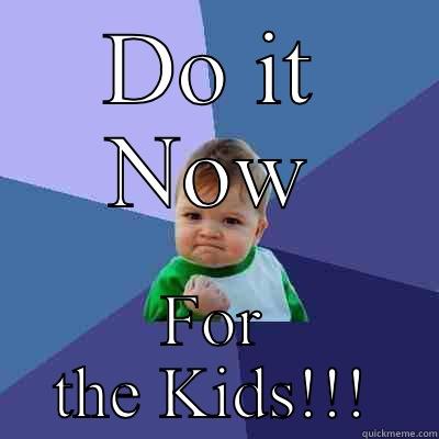 DO IT NOW FOR THE KIDS!!! Success Kid