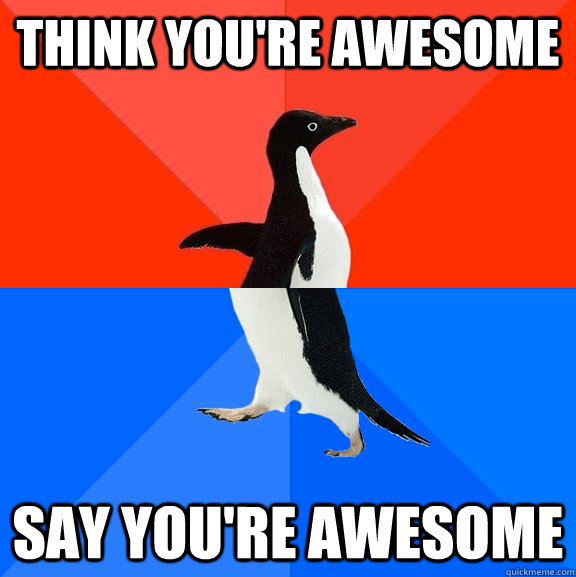 Think you're awesome say you're awesome  Socially Awesome Awkward Penguin