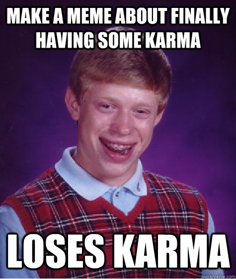 Make a meme about finally having some karma Loses karma - Make a meme about finally having some karma Loses karma  Bad Luck Brian