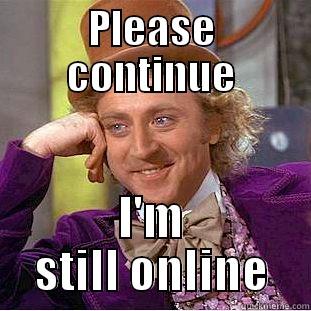PLEASE CONTINUE I'M STILL ONLINE Creepy Wonka