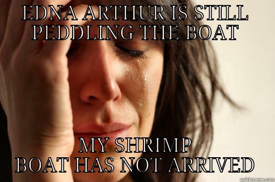EDNA ARTHUR IS STILL PEDDLING THE BOAT MY SHRIMP BOAT HAS NOT ARRIVED First World Problems