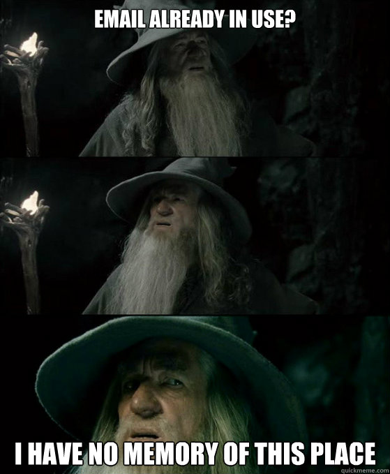 Email already in use? I have no memory of this place  Confused Gandalf