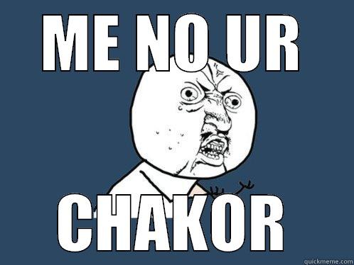 ME NO UR CHAKOR Y U No