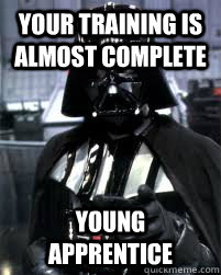 Your Training is almost complete Young apprentice - Your Training is almost complete Young apprentice  Badass Darth Vader