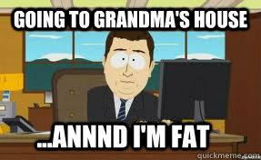 Going to Grandma's house ...Annnd I'm fat - Going to Grandma's house ...Annnd I'm fat  Grandmas